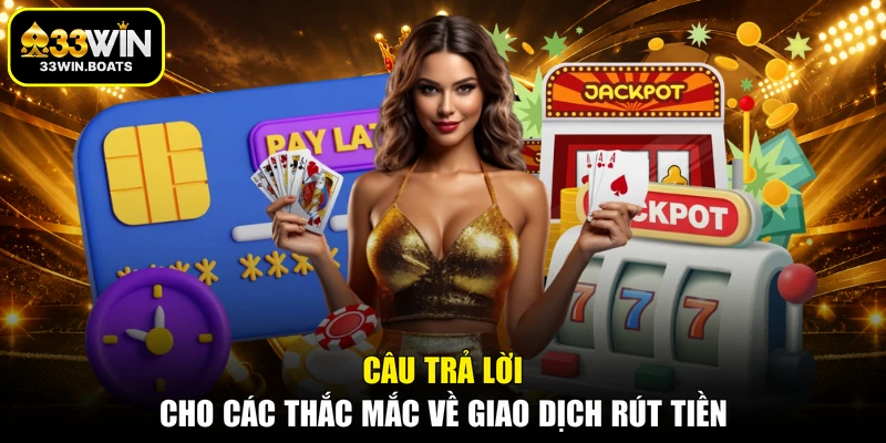 Câu trả lời cho các thắc mắc về giao dịch rút tiền