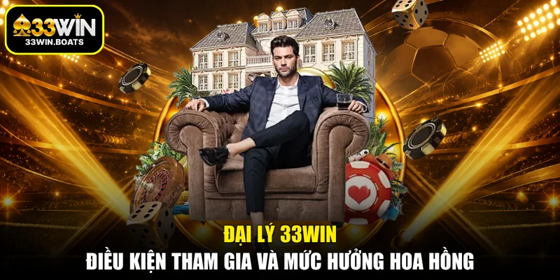 Đại Lý 33WIN – Điều Kiện Tham Gia Và Mức Hưởng Hoa Hồng