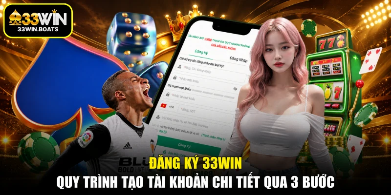 Đăng Ký 33WIN - Quy Trình Tạo Tài Khoản Chi Tiết Qua 3 Bước