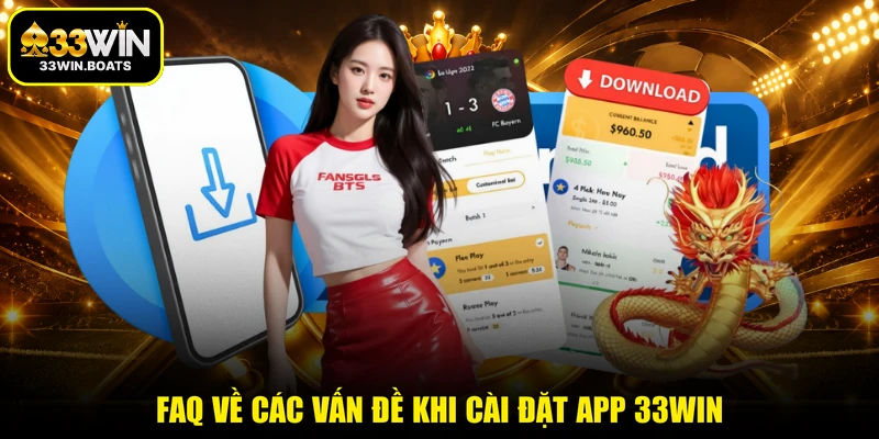 FAQ về các vấn đề khi cài đặt app 33WIN