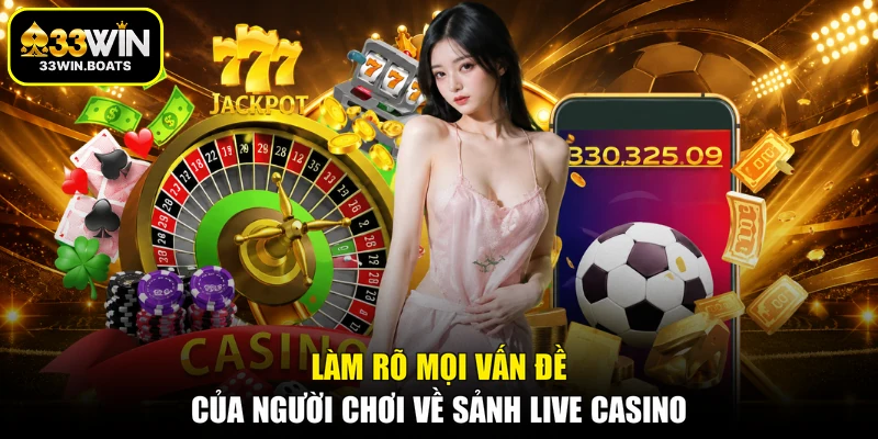 Làm rõ mọi vấn đề của người chơi về sảnh live casino