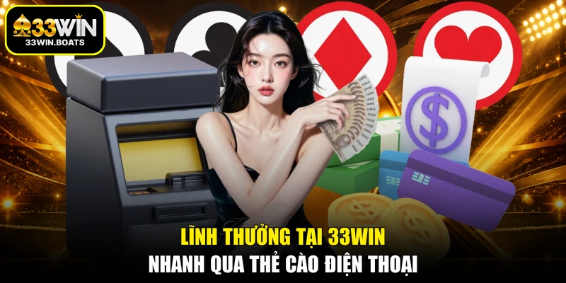 Lĩnh thưởng tại 33WIN nhanh qua thẻ cào điện thoại