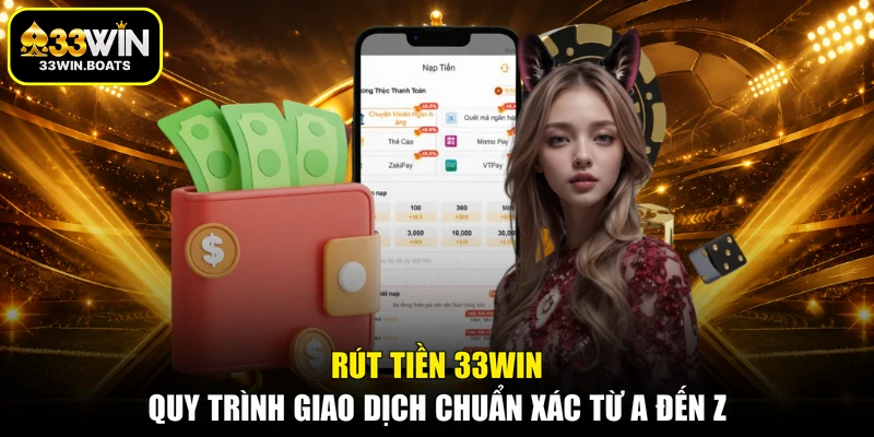 Rút Tiền 33WIN - Quy Trình Giao Dịch Chuẩn Xác Từ A Đến Z