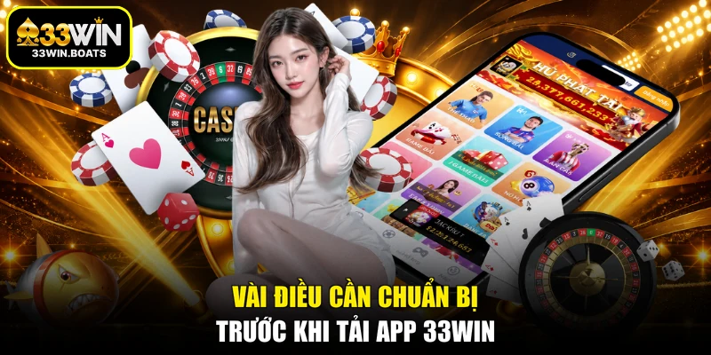 Vài điều cần chuẩn bị trước khi tải app 33WIN