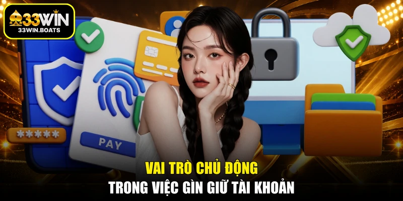 Vai trò chủ động trong việc gìn giữ tài khoản
